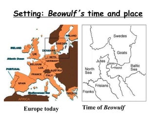 Setting: Beowulf’s time and place
Europe today Time of Beowulf
 