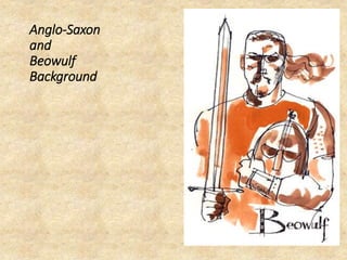 Anglo-Saxon
and
Beowulf
Background
 