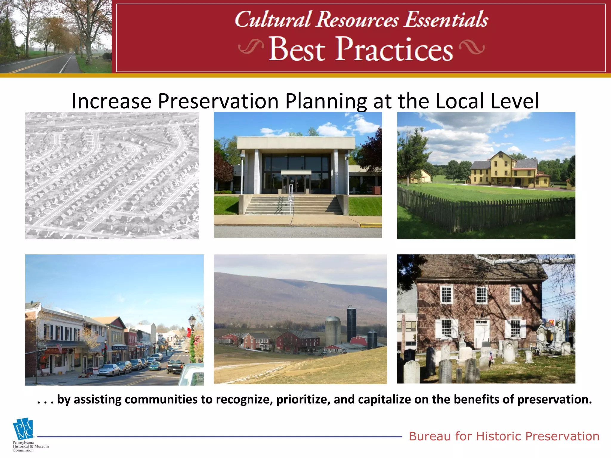 Increase Preservation Planning at the Local Level




. . . by assisting communities to recognize, prioritize, and capitalize on the benefits of preservation.

                                                                     Bureau for Historic Preservation
 