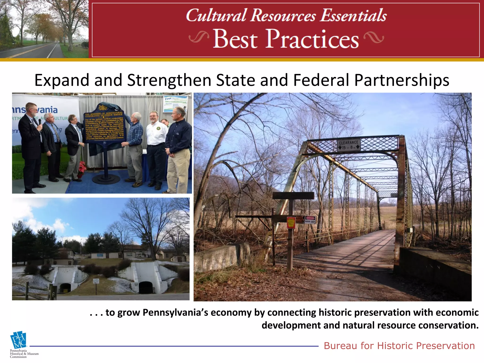 Expand and Strengthen State and Federal Partnerships




      . . . to grow Pennsylvania’s economy by connecting historic preservation with economic
                                            development and natural resource conservation.
                                                         Bureau for Historic Preservation
 