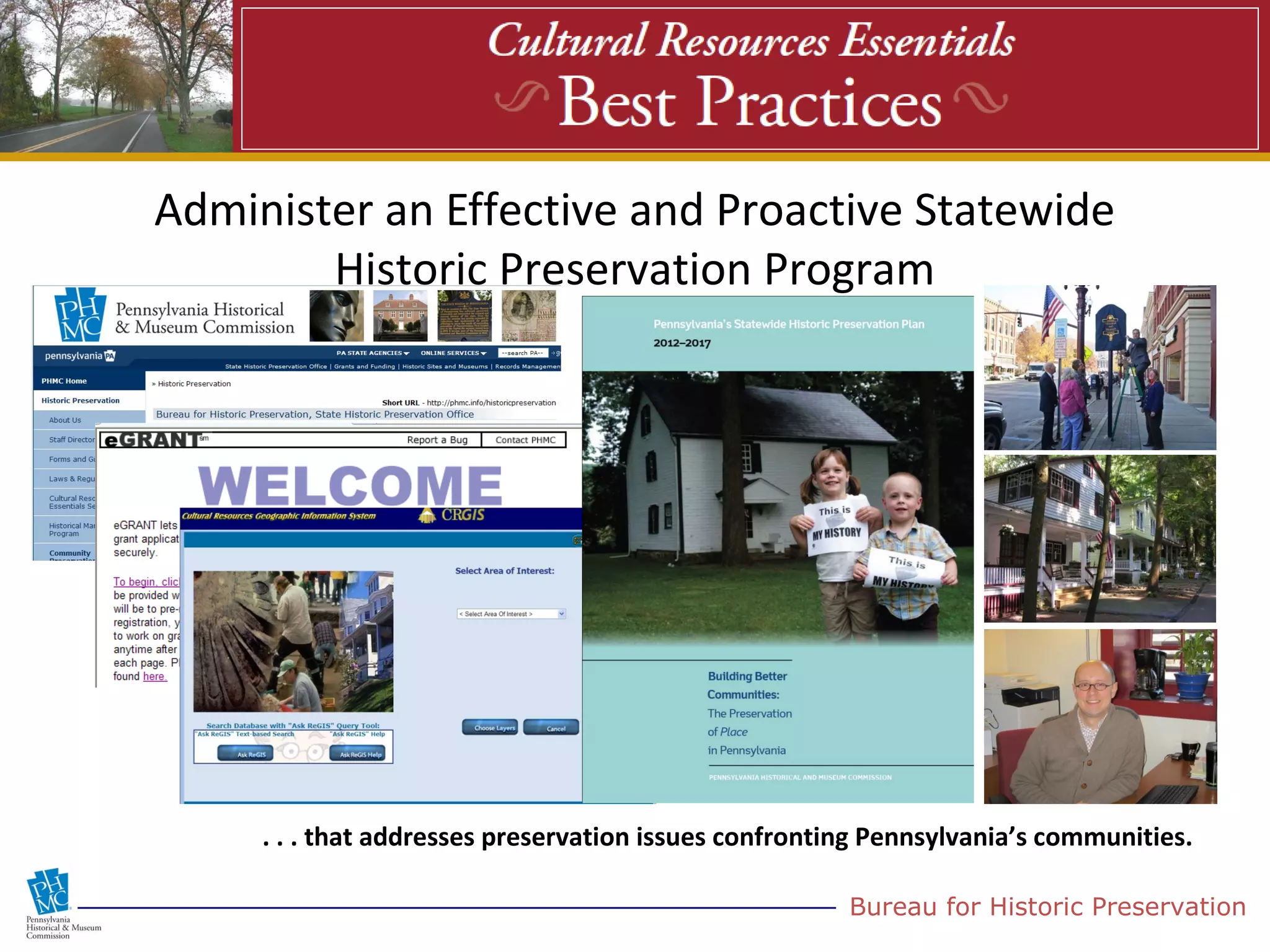 Administer an Effective and Proactive Statewide
        Historic Preservation Program




     . . . that addresses preservation issues confronting Pennsylvania’s communities.

                                                       Bureau for Historic Preservation
 