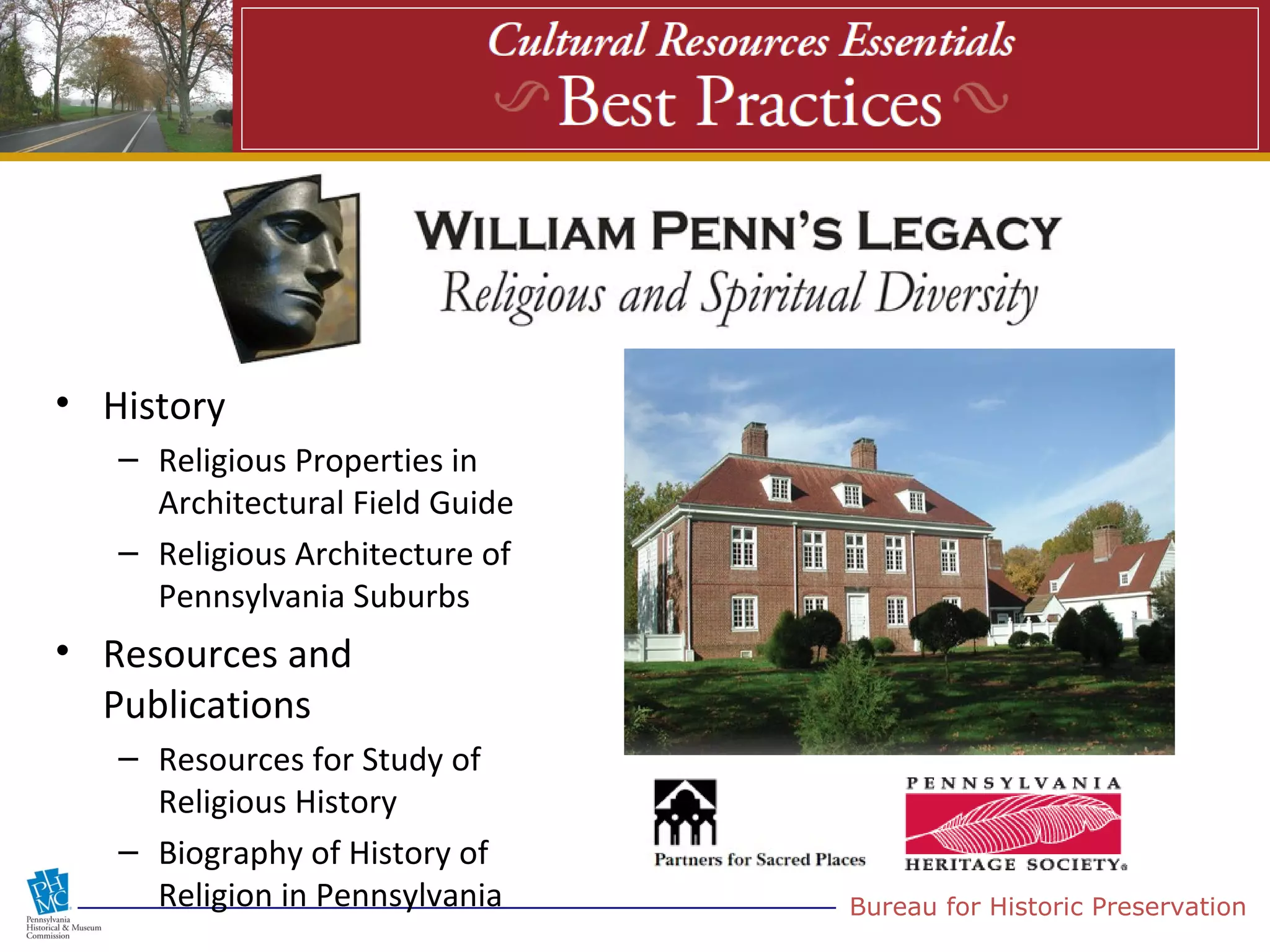 • History
   – Religious Properties in
     Architectural Field Guide
   – Religious Architecture of
     Pennsylvania Suburbs
• Resources and
  Publications
   – Resources for Study of
     Religious History
   – Biography of History of
     Religion in Pennsylvania    Bureau for Historic Preservation
 