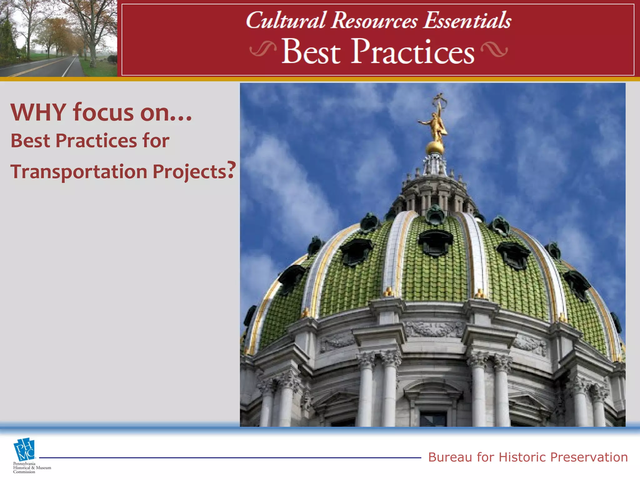 WHY focus on…
Best Practices for
Transportation Projects?




                           Bureau for Historic Preservation
 