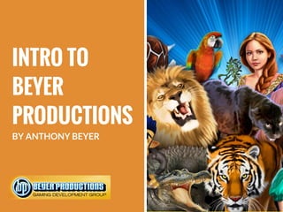 INTRO TO
BEYER
PRODUCTIONS
BY ANTHONY BEYER
 