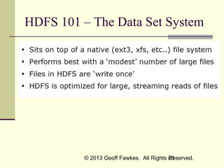 HDFS 101 – The Data Set System

© 2013 Geoff Fawkes. All Rights Reserved.
21

 