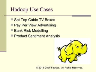 Hadoop Use Cases
 Set Top Cable TV Boxes
 Pay Per View Advertising
 Bank Risk Modelling
 Product Sentiment Analysis

©...