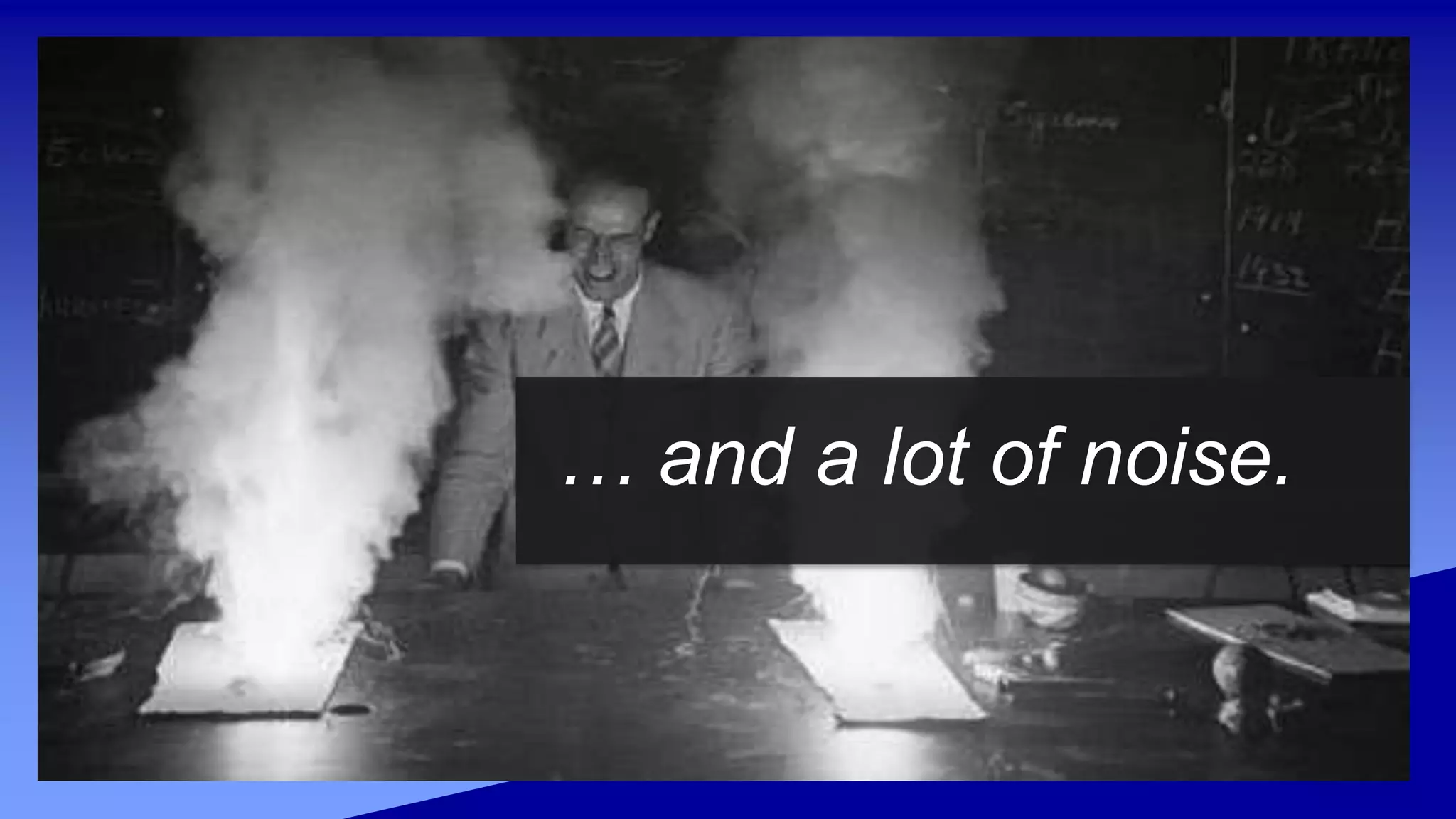 … and a lot of noise.
 