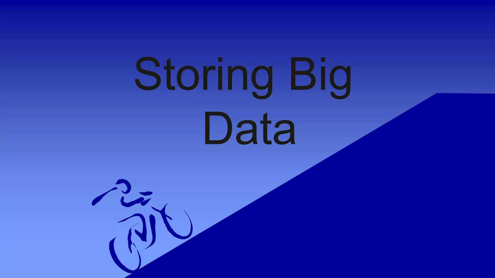 Storing Big
Data
 