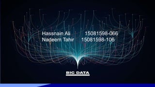 Hassnain Ali 15081598-066
Nadeem Tahir 15081598-106
 