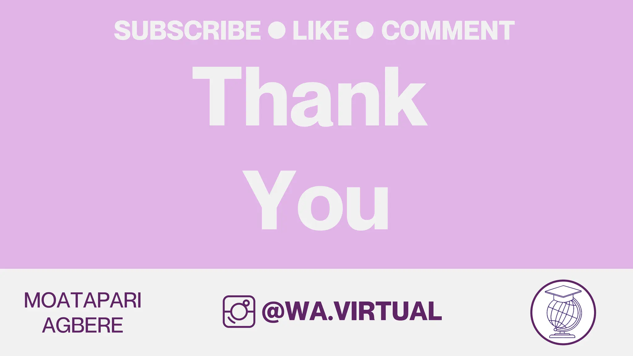 Thank
You
MOATAPARI
AGBERE
@WA.VIRTUAL
SUBSCRIBE LIKE COMMENT
 