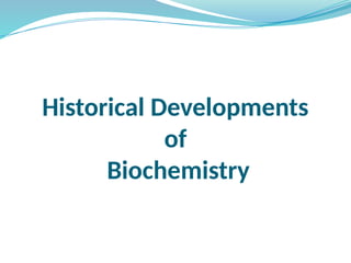 Historical Developments
of
Biochemistry
 