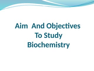 Aim And Objectives
To Study
Biochemistry
 
