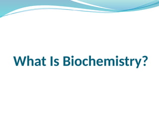 What Is Biochemistry?
 