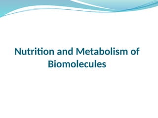 Nutrition and Metabolism of
Biomolecules
 