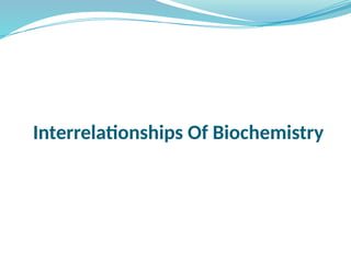 Interrelationships Of Biochemistry
 
