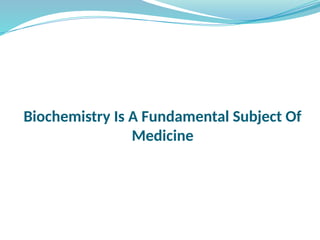 Biochemistry Is A Fundamental Subject Of
Medicine
 