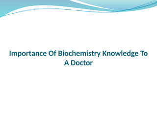 Importance Of Biochemistry Knowledge To
A Doctor
 