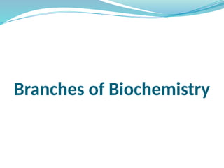 Branches of Biochemistry
 