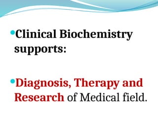 Clinical Biochemistry
supports:
Diagnosis, Therapy and
Research of Medical field.
 