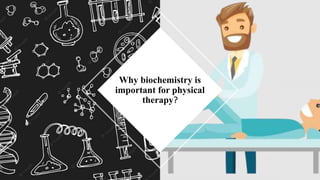 Why biochemistry is
important for physical
therapy?
 