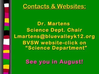 Contacts & Websites: Dr. Martens  Science Dept. Chair [email_address] BVSW website-click on “Science Department” See you in August! 