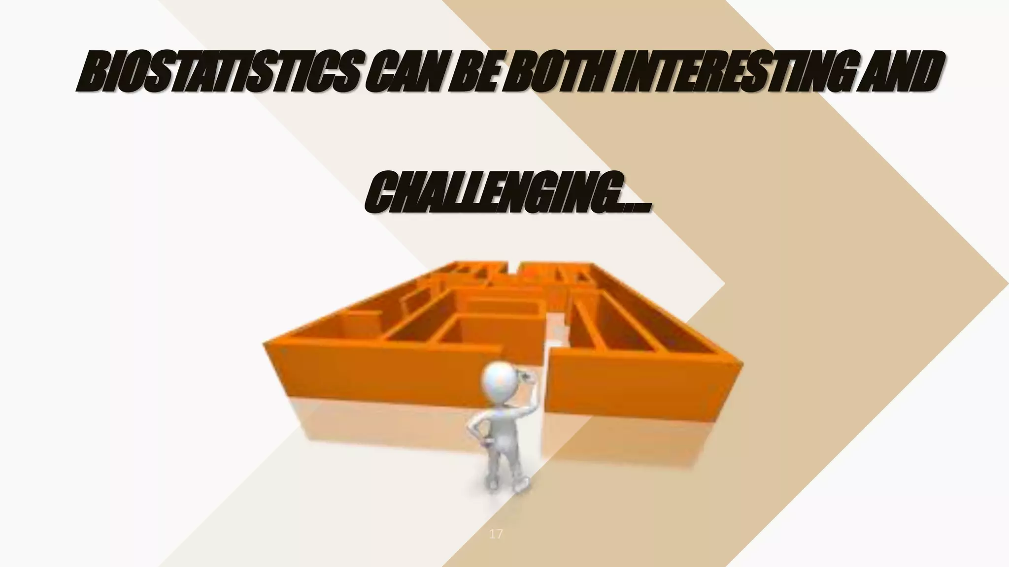 BIOSTATISTICSCANBEBOTHINTERESTINGAND
CHALLENGING….
 