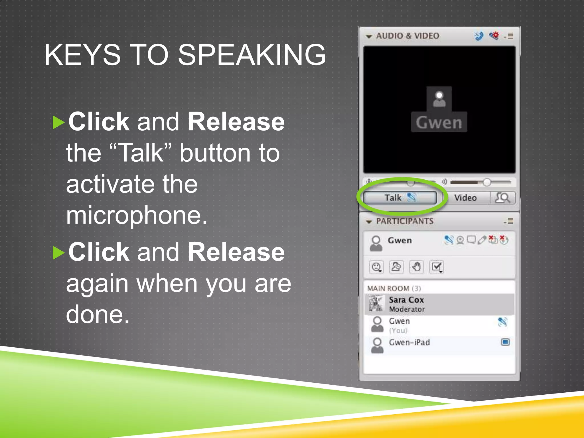 KEYS TO SPEAKING
Click and Release

the “Talk” button to
activate the
microphone.
Click and Release
again when you are
done.

 