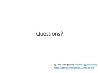 Questions?
47
By: Yeo Kheng Meng (yeokm1@gmail.com)
https://github.com/yeokm1/intro-to-ble
 