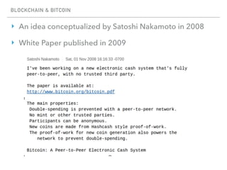 BLOCKCHAIN & BITCOIN
‣ An idea conceptualized by Satoshi Nakamoto in 2008
‣ White Paper published in 2009
 