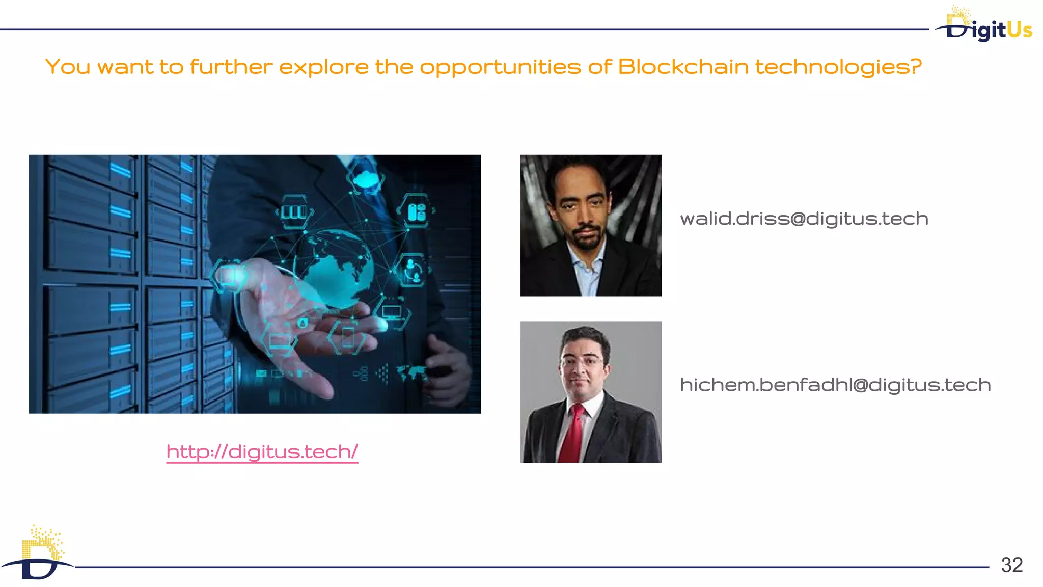 You want to further explore the opportunities of Blockchain technologies?
32
walid.driss@digitus.tech
hichem.benfadhl@digitus.tech
32
http://digitus.tech/
 