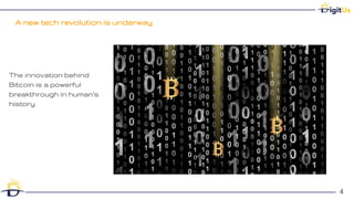 A new tech revolution is underway
4
4
The innovation behind
Bitcoin is a powerful
breakthrough in human’s
history.
 