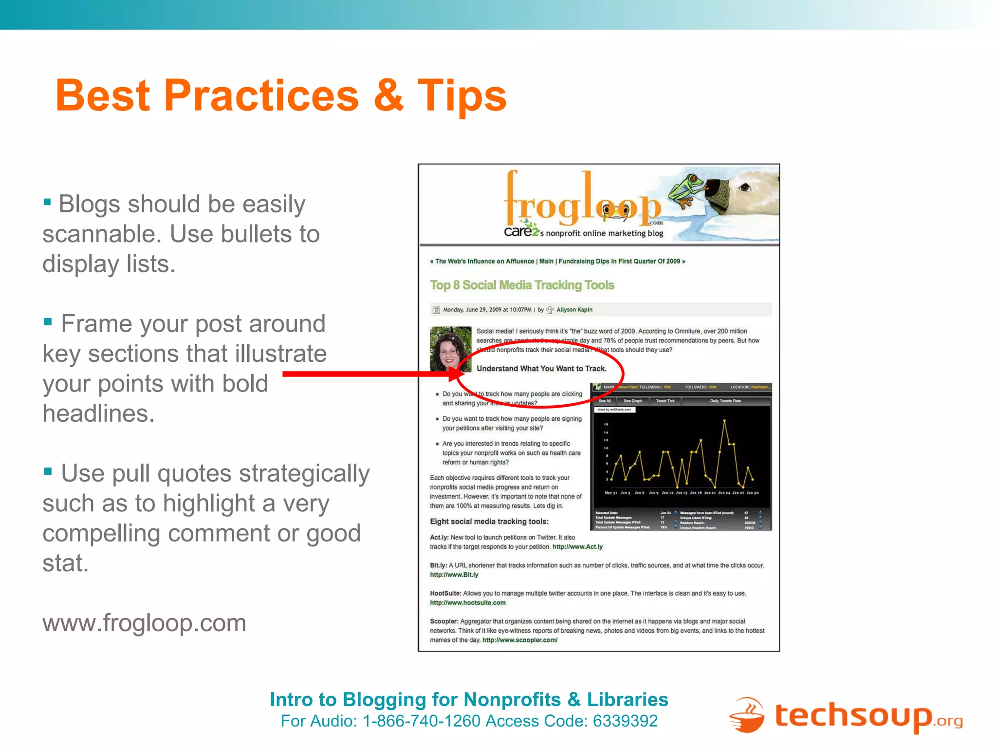 Best Practices & Tips Blogs should be easily scannable. Use bullets to display lists.  Frame your post around  key sections that illustrate your points with bold headlines. Use pull quotes strategically such as to highlight a very compelling comment or good stat. www.frogloop.com 