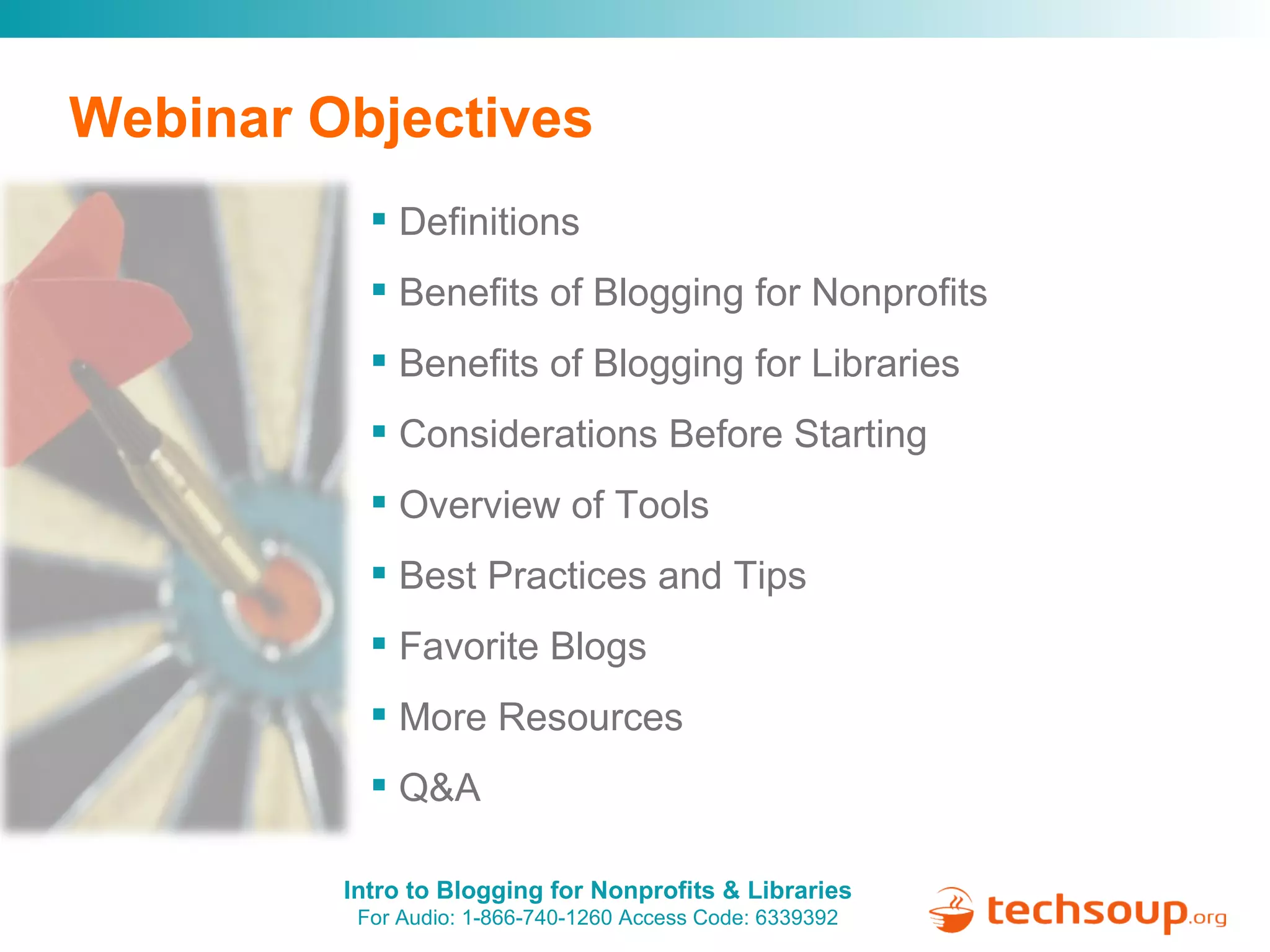 Webinar Objectives Definitions Benefits of Blogging for Nonprofits Benefits of Blogging for Libraries Considerations Before Starting Overview of Tools Best Practices and Tips Favorite Blogs More Resources Q&A 
