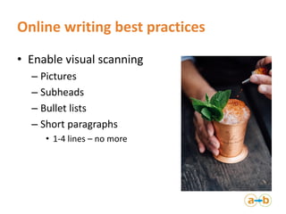 Online writing best practices
• Enable visual scanning
– Pictures
– Subheads
– Bullet lists
– Short paragraphs
• 1-4 lines – no more
 
