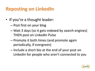 Reposting on LinkedIn
• If you’re a thought leader:
– Post first on your blog
– Wait 3 days (so it gets indexed by search ...