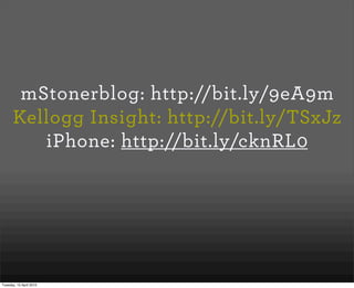 mStonerblog: http://bit.ly/9eA9m
      Kellogg Insight: http://bit.ly/TSxJz
         iPhone: http://bit.ly/cknRL0




Tuesday, 13 April 2010
 