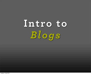 Intro to
                          Blogs


Tuesday, 13 April 2010
 