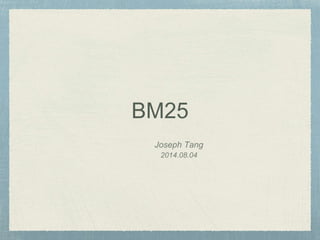 BM25
Joseph Tang
2014.08.04
 