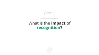 What is the impact of
recognition?
Part 1
 