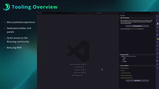 Tooling Overview
• More polished experience
• Dedicated toolbar and
panels
• Quick access to the
BoxLang community
• BoxLang REPL
 