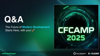 Q&A
The Future of Modern Development
Starts Here, with you! 🚀
www.boxlang.io
 