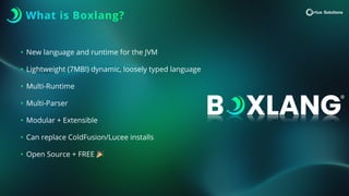 What is Boxlang?
• New language and runtime for the JVM
• Lightweight (7MB!) dynamic, loosely typed language
• Multi-Runtime
• Multi-Parser
• Modular + Extensible
• Can replace ColdFusion/Lucee installs
• Open Source + FREE 🎉
 