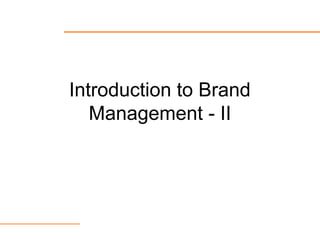 Introduction to Brand
Management - II
 