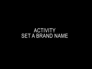 ACTIVITY 
SET A BRAND NAME 
 