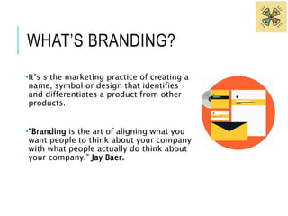BRANDING VS MARKETING 
• Marketing may contribute to a brand, but 
the brand is bigger than any particular 
marketing effo...