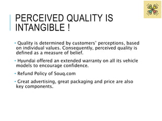 PERCEIVED QUALITY 
What influences 
perceived 
quality of 
services: 
Appearance 
Reliability 
Competence 
Responsiveness ...