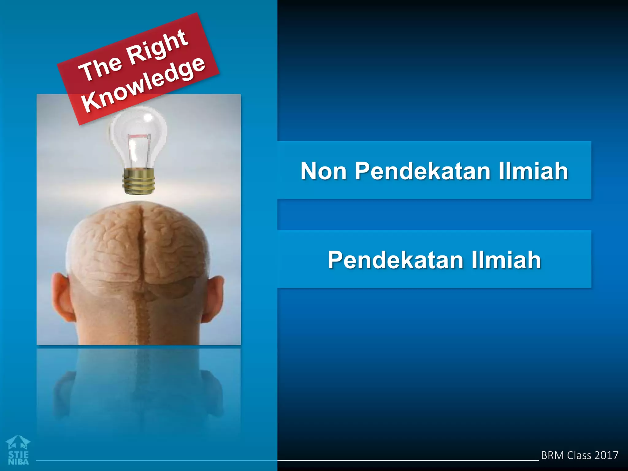 BRM Class 2017
Non Pendekatan Ilmiah
Pendekatan Ilmiah
 