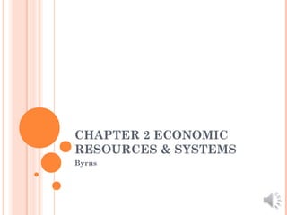 CHAPTER 2 ECONOMIC
RESOURCES & SYSTEMS
Byrns
 
