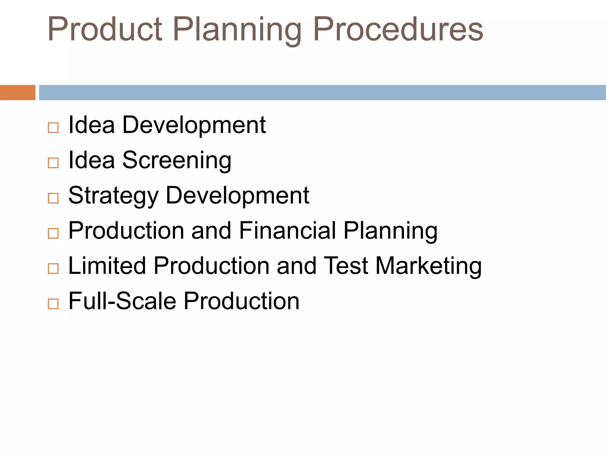 Product Planning ProceduresIdea DevelopmentIdea ScreeningStrategy DevelopmentProduction and Financial PlanningLimited Production and Test MarketingFull-Scale Production