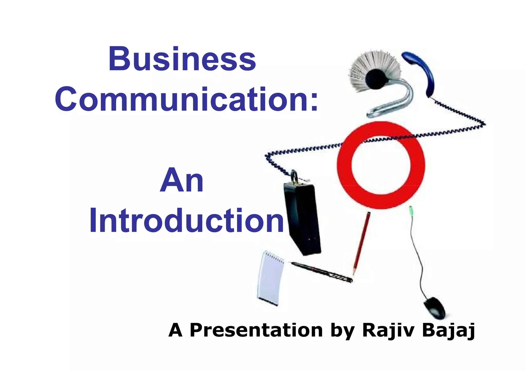 Business
Communication:
An
A Presentation by Rajiv Bajaj
An
Introduction
 